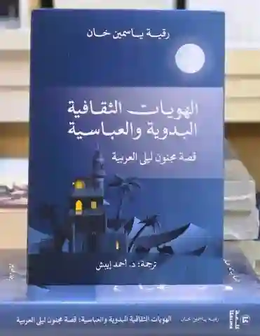 الهويات الثقافية البدوية والعباسية: قصة مجنون ليلى العربية/ د. رقية ياسمين خان.قام بترجمته إلى العربية د. أحمد إيبش