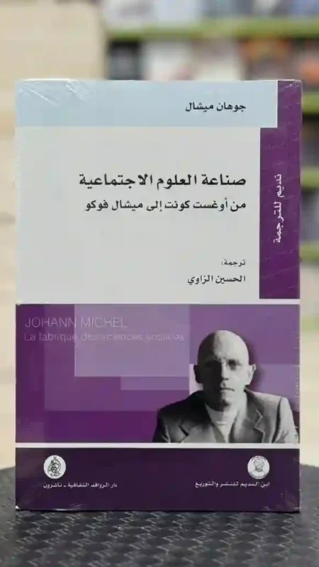 صناعة العلوم الاجتماعية: من أوغست كونت إلى ميشال فوكو  المؤلف: جوهان ميشال. المترجم: الحسين الزاوي.