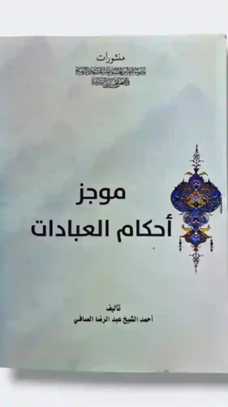 موجز أحكام العبادات: أحمد الشيخ عبد الرضا الصافي